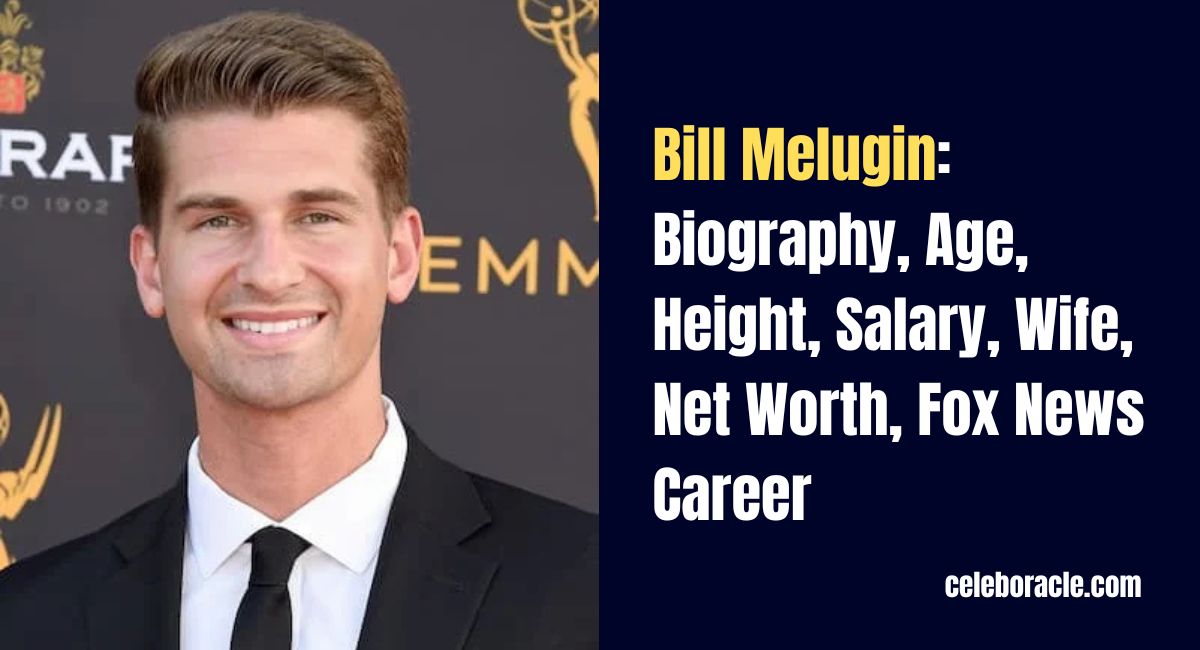 Bill Melugin: Biography, Age, Height, Salary, Wife, Net Worth, Fox News Career