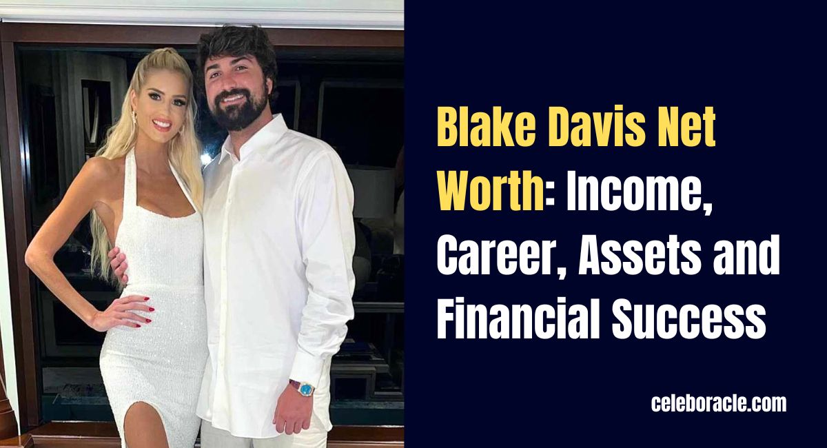 Blake Davis Net Worth: Income, Career, Assets and Financial Success