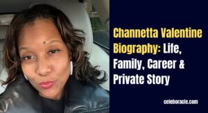 Channetta Valentine Biography: Life, Family, Career & Private Story